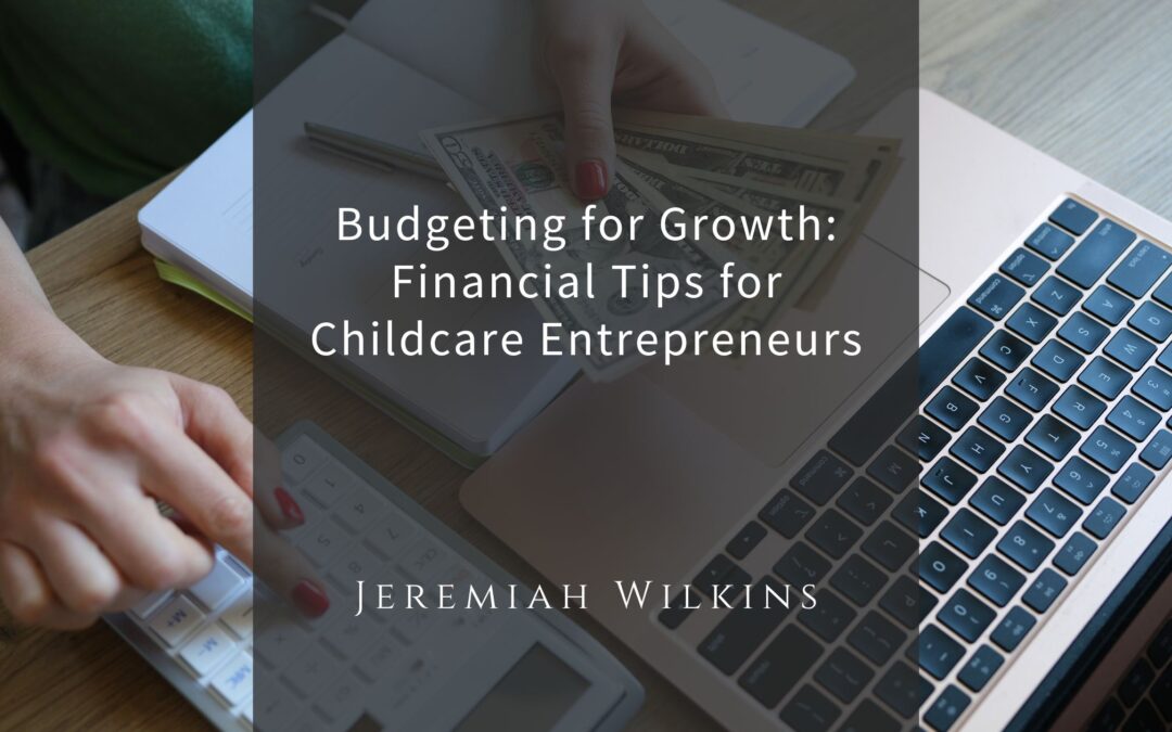 Budgeting for Growth: Financial Tips for Childcare Entrepreneurs
