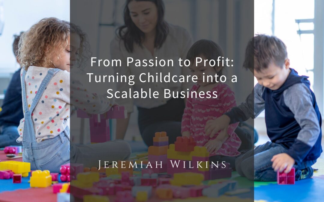 From Passion to Profit: Turning Childcare into a Scalable Business