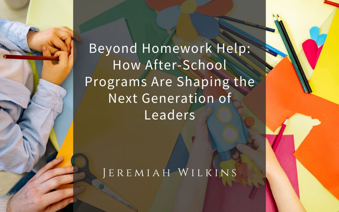 Beyond Homework Help: How After-School Programs Are Shaping the Next Generation of Leaders